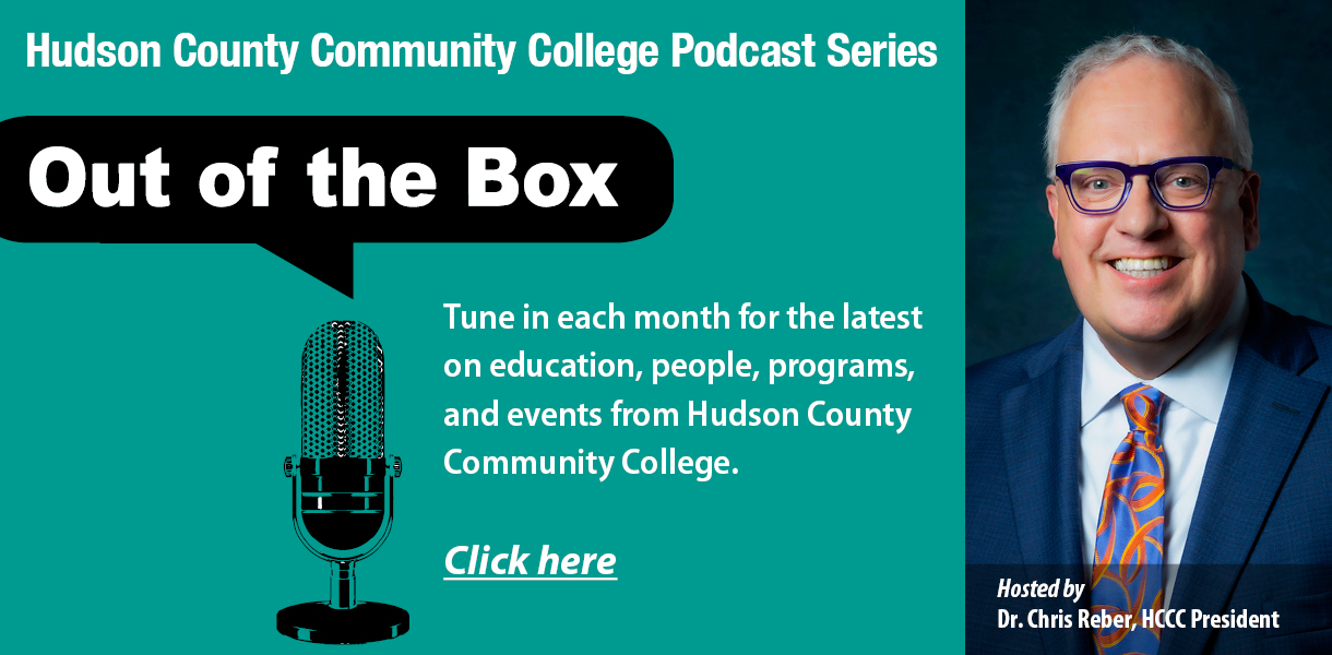 Out of the Box Series with HCCC President Dr. Chris Reber. Tune in each month for the latest on education, people, programs, events, issues, and solutions that affect those who live and work in Hudson County.